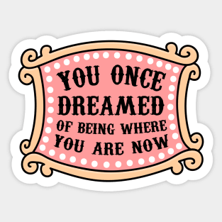 You Once Dreamed Of Being Where You Are Now Sticker